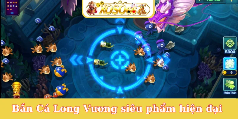 ban-ca-long-vuong-sieu-pham-hien-dai